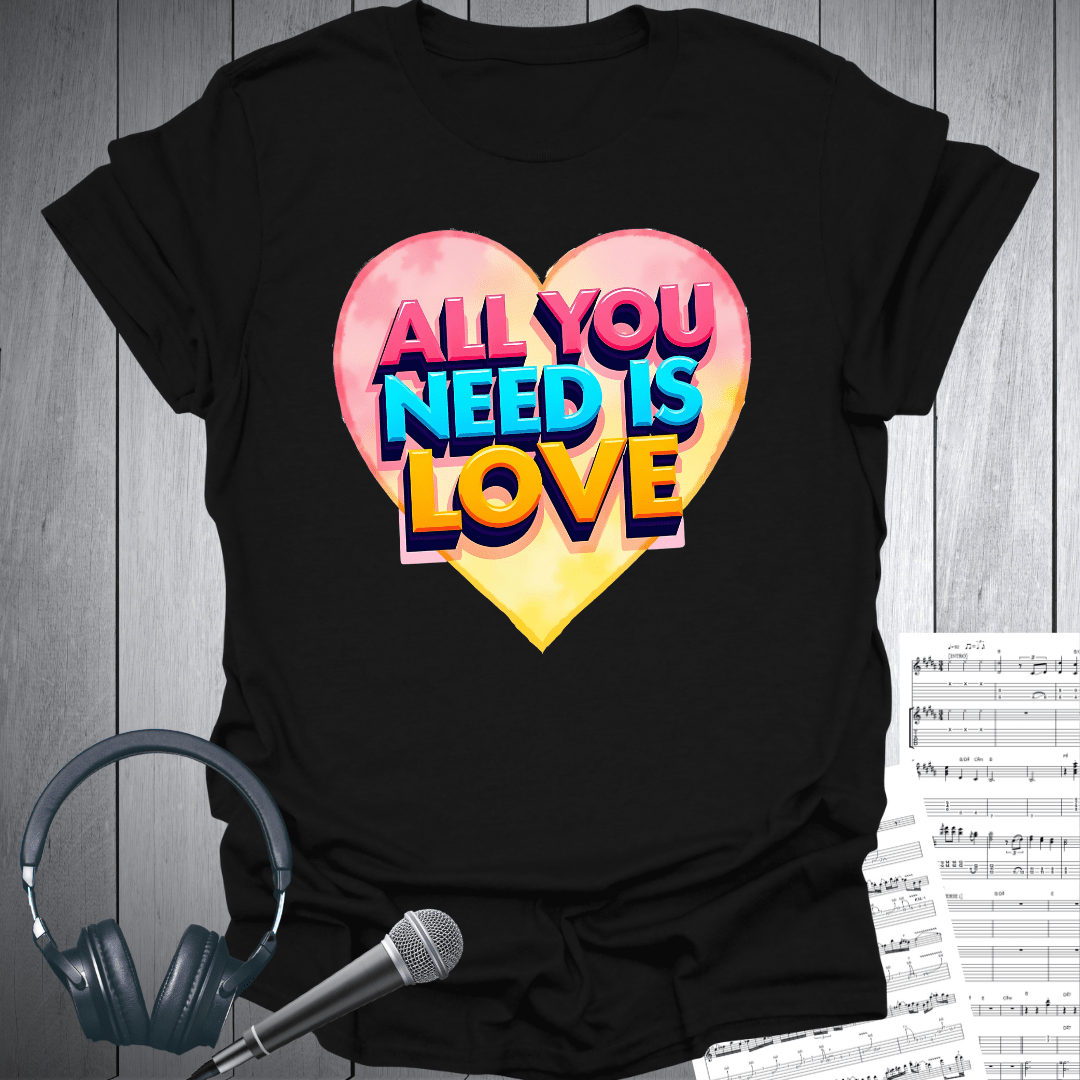 All You Need is Love Now T-Shirt