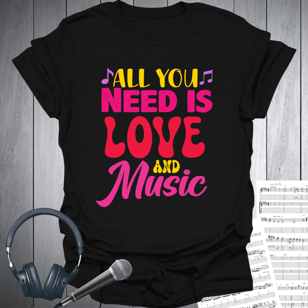 All You Need Love & Music T-Shirt