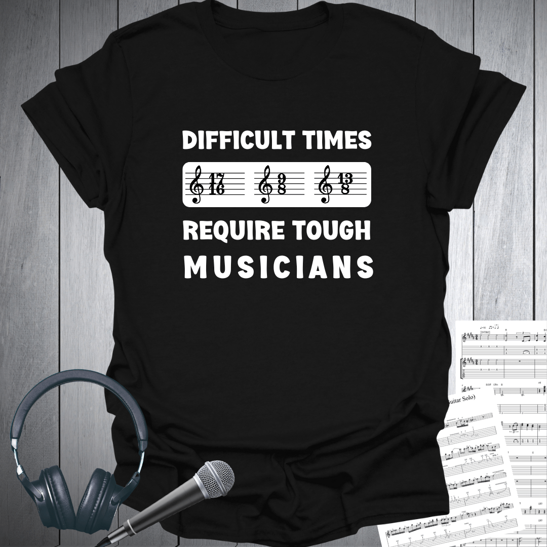 Difficult Times - Tough Musicians T-Shirt