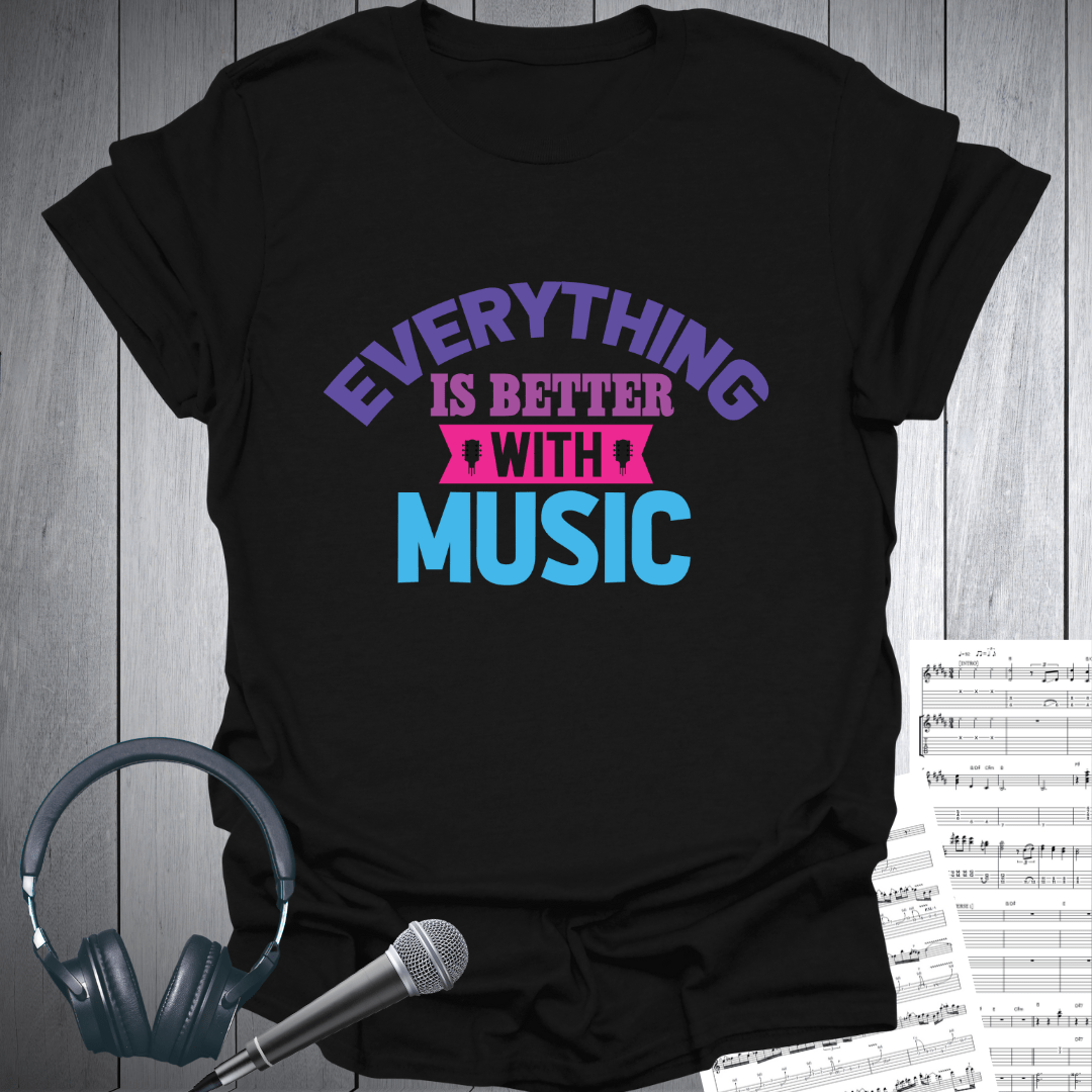 Everything Is Better With Music T-Shirt