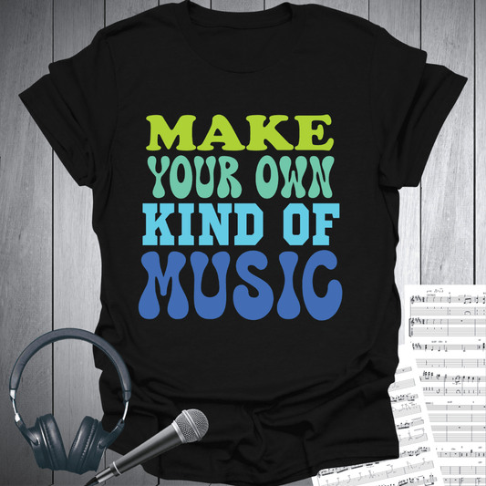 Make Your Own Kind Of Music T-Shirt