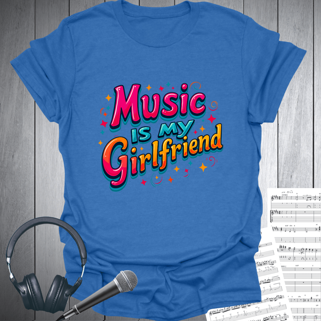 Music is My Girlfriend T-Shirt