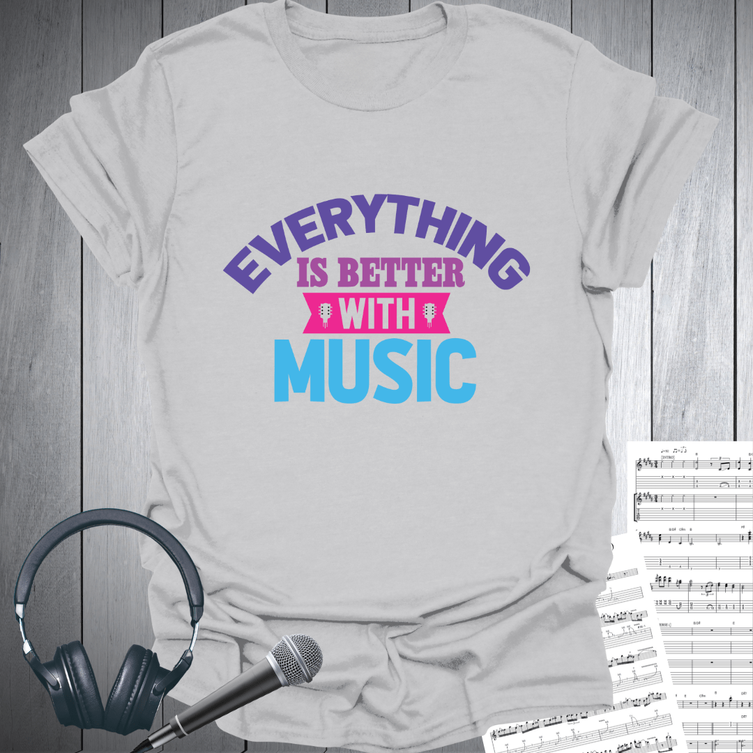 Everything Is Better With Music T-Shirt