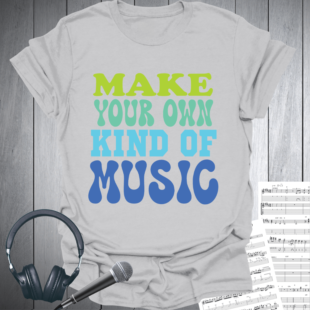 Make Your Own Kind Of Music T-Shirt