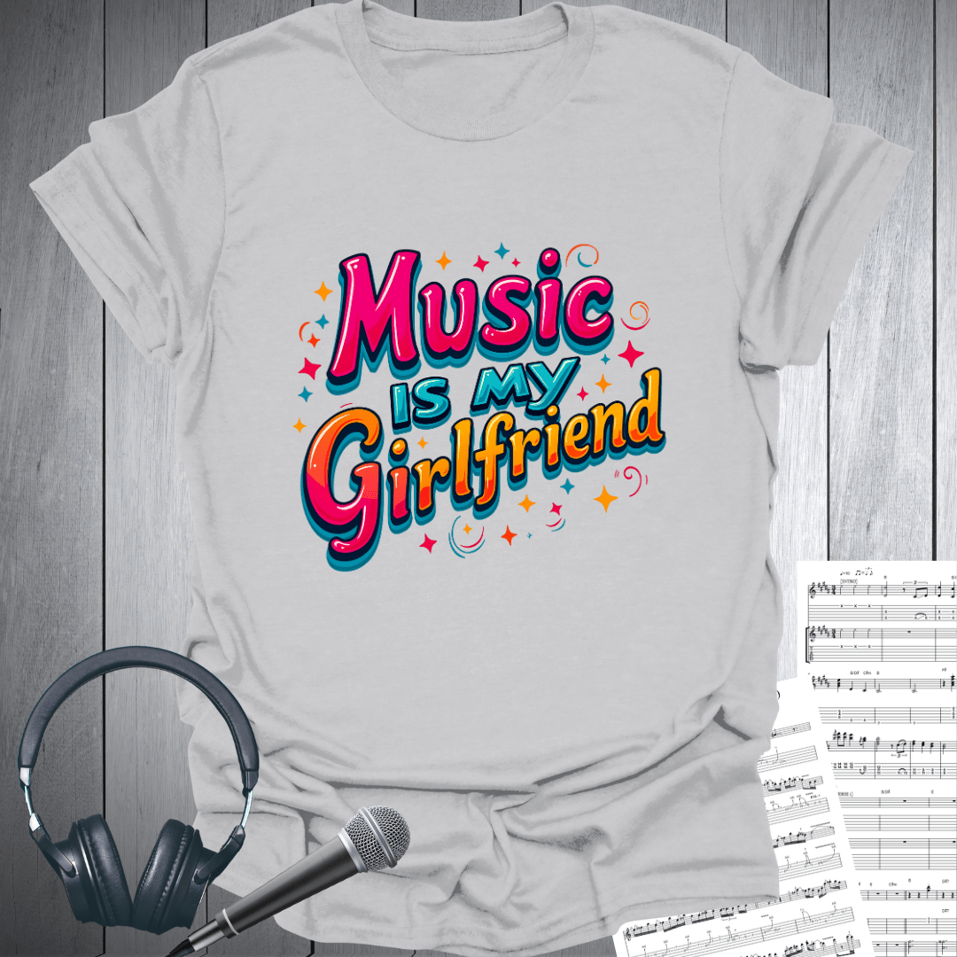 Music is My Girlfriend T-Shirt