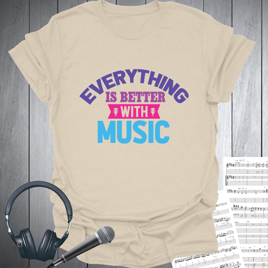 Everything Is Better With Music T-Shirt