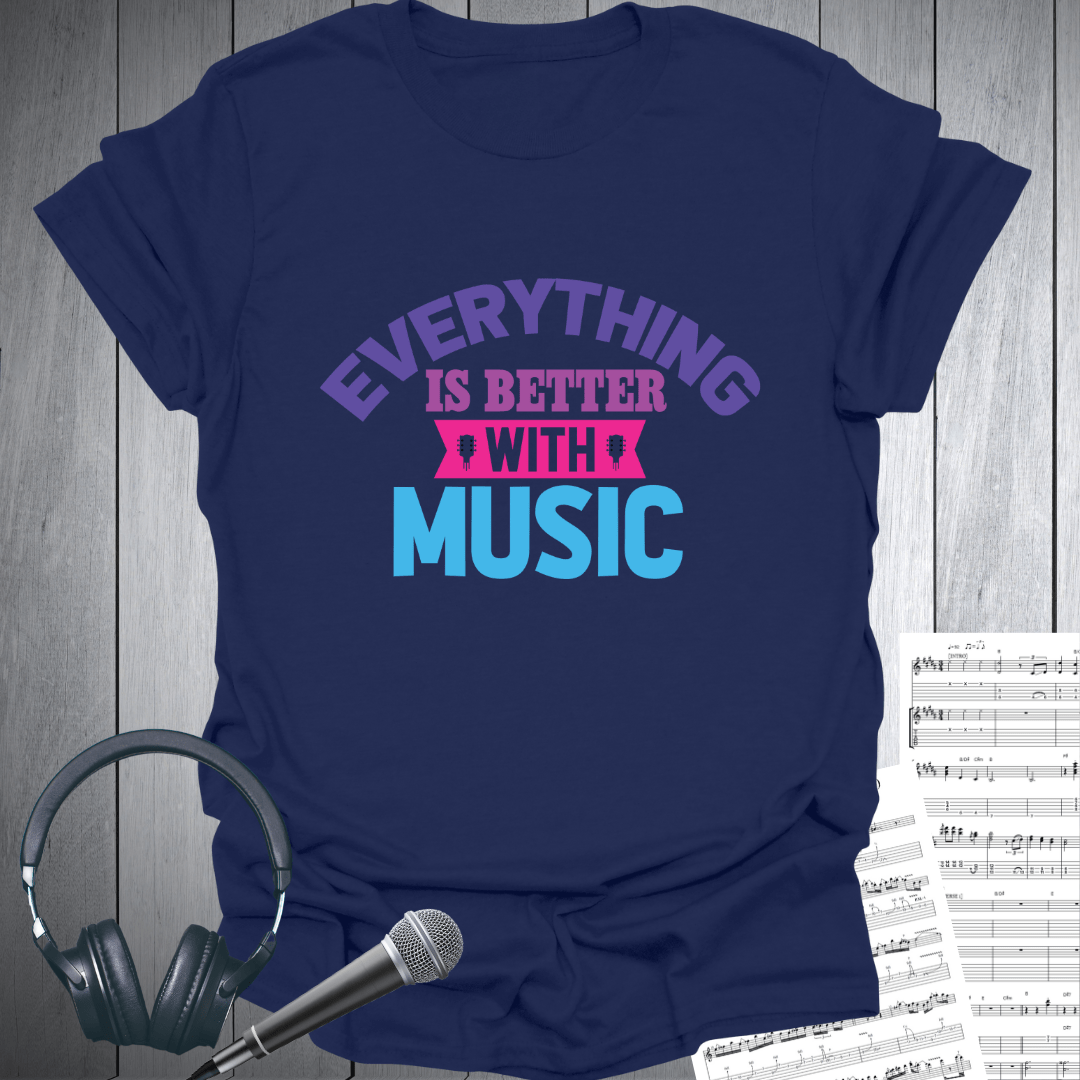 Everything Is Better With Music T-Shirt