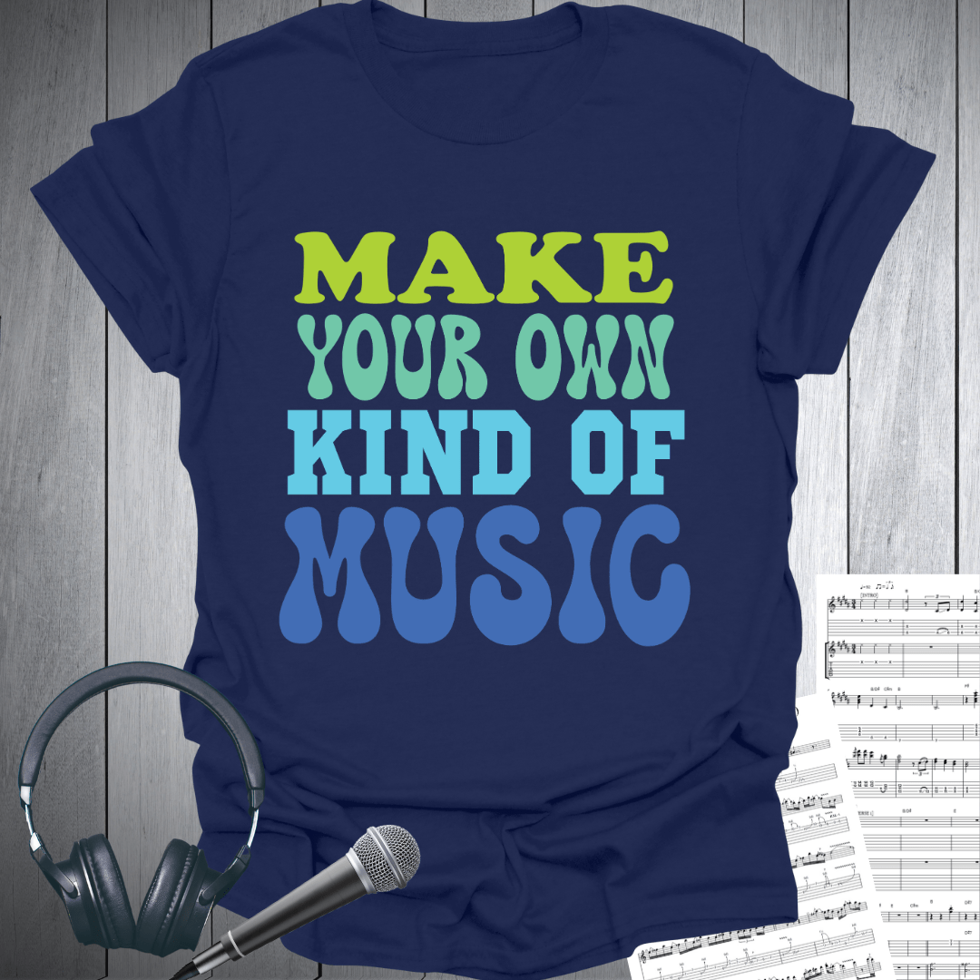 Make Your Own Kind Of Music T-Shirt